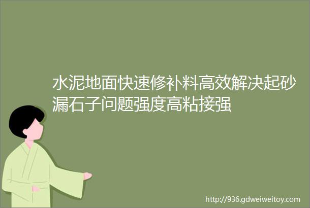 水泥地面快速修补料高效解决起砂漏石子问题强度高粘接强